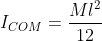 I_{COM}=\frac{Ml^2}{12}