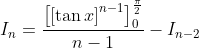 I_{n}=\frac{\left [ \left [ \tan x \right ]^{n-1} \right ]^{\frac{\pi }{2}}_{0}}{n-1}-I_{n-2}