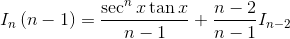 I_{n}\left ( n-1 \right )=\frac{\sec ^{n}x\tan x}{n-1}+\frac{n-2}{n-1}I_{n-2}
