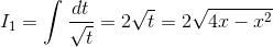 I_1=\int \frac{dt}{\sqrt{t}} = 2\sqrt{t}=2\sqrt{4x-x^2}
