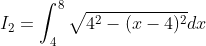 I_2 = {\int_4^8\sqrt{4^2 - (x-4)^2}dx}