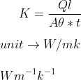 K = \frac{Ql }{A \theta *t }\\\\ unit \rightarrow W/mk \\\\ W m^{-1 }k^{-1}