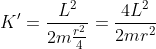 K'=\frac{L^{2}}{2m \frac{r^{2}}{4}}=\frac{4L^{2}}{2mr^{2}}