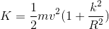 K=\frac{1}{2}mv^2(1+\frac{k^2}{R^2})