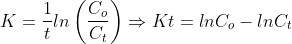 K=\frac{1}{t}ln\left ( \frac{C_{o}}{C_{t}} \right )\Rightarrow Kt=lnC_{o}-lnC_{t}