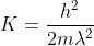 K=\frac{h^2}{2m\lambda^2}
