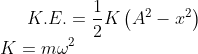 K.E.= \frac{1}{2}K\left ( A^{2}-x^{2} \right ) \\K= m\omega ^{2}