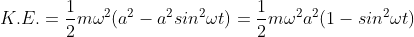 K.E.=\frac{1}{2}m\omega^{2}(a^{2}-a^{2}sin^{2}\omega t)=\frac{1}{2}m\omega^{2}a^{2}(1-sin^{2}\omega t)