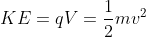 KE =qV=\frac{1}{2}mv^2