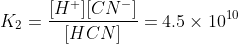 K_{2}=\frac{[H^{+}][CN^{-}]}{[HCN]}=4.5\times 10^{10}