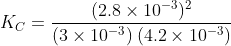 K_{C}=\frac{(2.8 \times 10^{-3})^{2}}{(3 \times 10^{-3})\:(4.2 \times 10^{-3})}