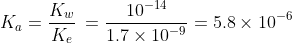 K_{a} =\frac{K_{w}}{K_{e}}\: = \frac{10^{-14}}{1.7\times 10^{-9}} = 5.8\times 10^{-6}