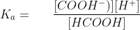 K_{a}=\:\:\:\:\:\:\:\frac{[COOH^{-})][H^{+}]}{[HCOOH]}