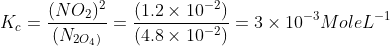 K_{c}= \frac{(NO_{2})^{2}}{(N_{2O_{4})}}= \frac{(1.2\times 10^{-2})}{(4.8\times 10^{-2})}= 3\times 10^{-3} MoleL^{-1}