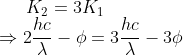 K_2 = 3K_1 \\\Rightarrow 2\frac{hc}{\lambda } - \phi = 3 \frac{hc}{\lambda } - 3\phi
