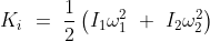 K_i\ =\ \frac{1}{2}\left ( I_1\omega_1^2\ +\ I_2\omega_2^2 \right )