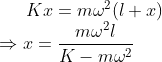 Kx =m\omega ^2(l+x)\\ \Rightarrow x=\frac{m\omega ^2l}{K-m\omega ^2}
