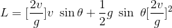 L=[\frac{2v}{g}]v\; \sin \theta +\frac{1}{2}g\; \sin\; \theta [\frac{2v}{g}]^{2}