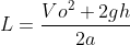 L=\frac{Vo^{2}+2gh}{2a}