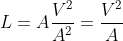 L=A\frac{V^{2}}{A^{2}}=\frac{V^{^{2}}}{A}