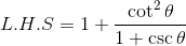 L.H.S=1+\frac{\cot^2 \theta}{1+\csc \theta}