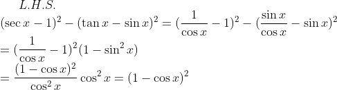 L.H.S. \\ (\sec x -1)^2 - (\tan x - \sin x)^2 = ( \frac{1}{\cos x} - 1)^2-(\frac{\sin x}{\cos x}- \sin x)^2\\ = ( \frac{1}{\cos x} - 1)^2(1-\sin^2 x)\\ =\frac{(1-\cos x)^2 }{\cos^2 x} \cos^2x =(1-\cos x)^2
