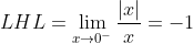 LHL=\lim_{x\rightarrow 0^{-}}\frac{|x|}{x}=-1