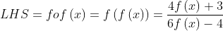 LHS= fof\left ( x \right )= f\left ( f\left ( x \right ) \right )= \frac{4f\left ( x \right )+3}{6f\left ( x \right )-4}
