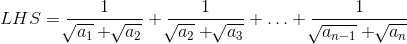 LHS=\frac{1}{\sqrt[]{a_{1}}+\sqrt[]{a_{2}}}+\frac{1}{\sqrt[]{a_{2}}+\sqrt[]{a_{3}}}+ \ldots +\frac{1}{\sqrt[]{a_{n-1}}+\sqrt[]{a_{n}}} \\\\