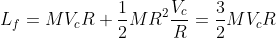 L_{f}=MV_{c}R+\frac{1}{2}MR^{2}\frac{V_{c}}{R}=\frac{3}{2}MV_{c}R