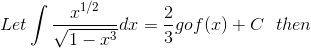 Let \int \frac{x^{1/2}}{\sqrt{1-x^{3}}}dx=\frac{2}{3}gof(x)+C\: \: \: then