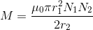M= \frac{\mu_{0}\pi r_{1}^{2}N_1N_2}{2r_{2}}