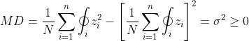 MD = \frac{1}{N}\sum_{i=1}^{n}\oint_{i}z_{i}^{2}-\left [ \frac{1}{N}\sum_{i=1}^{n}\oint_{i}z_{i}\right ]^{2}=\sigma ^{2}\geq 0
