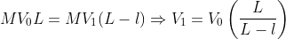 MV_{0}L=MV_{1}(L-l)\Rightarrow V_{1}=V_{0}\left ( \frac{L}{L-l} \right )