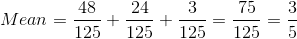 Mean = \frac{48}{125} + \frac{24}{125} + \frac{3}{125} = \frac{75}{125} = \frac{3}{5}