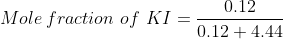 Mole \: fraction\ of\ KI =\frac{0.12}{0.12+4.44}