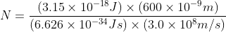 N = \frac{(3.15\times10^{-18}J)\times(600\times10^{-9}m)}{(6.626\times10^{-34}Js)\times(3.0\times10^8m/s)}