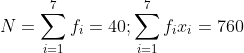 N = \sum_{i=1}^{7}{f_i} = 40 ; \sum_{i=1}^{7}{f_ix_i} = 760