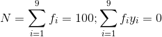 N = \sum_{i=1}^{9}{f_i} = 100 ; \sum_{i=1}^{9}{f_iy_i} = 0