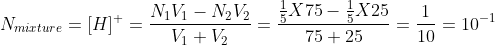 N_{mixture} = [H]^{+} =\frac{N_{1}V_{1} - N_{2}V_{2}}{V_{1} + V_{2}} = \frac{\frac{1}{5}X75 - \frac{1}{5}X25 }{75+25} = \frac{1}{10} = 10^{-1}
