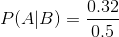P ( A | B ) = \frac{0.32}{0.5}
