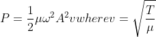 P = \frac{1}{2} \mu \omega ^{2} A^{2} v where v = \sqrt \frac{T}{\mu}