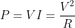 P = VI = \frac{V^{2}}{R}