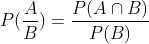 P(\frac{A}{B})=\frac{P(A\cap B)}{P(B)}