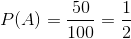P(A)=\frac{50}{100}=\frac{1}{2}