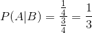 P(A|B)=\frac{\frac{1}{4}}{\frac{3}{4}}=\frac{1}{3}