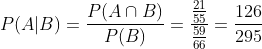 P(A|B)=\frac{P(A\cap B)}{P(B)}=\frac{\frac{21}{55}}{\frac{59}{66}}=\frac{126}{295}