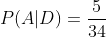 P(A|D)= \frac{5}{34}