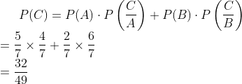 P(C) = P(A)\cdot P\left(\frac{C}{A} \right ) + P(B)\cdot P\left(\frac{C}{B} \right ) \\ = \frac{5}{7}\times \frac{4}{7} + \frac{2}{7}\times \frac{6}{7} \\ = \frac{32}{49}