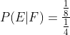 P(E| F)=\frac{\frac{1}{8}}{\frac{1}{4}}